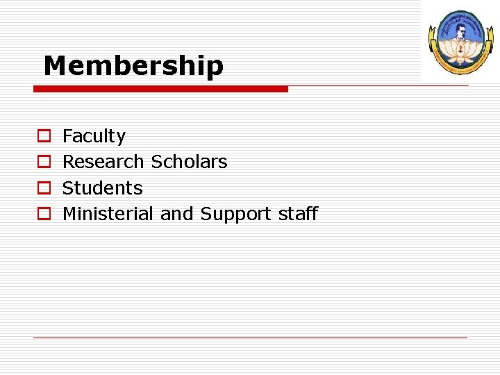 Membership o o Faculty Research Scholars Students Ministerial and Support staff 