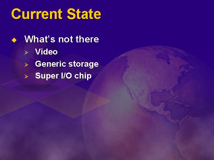 Current State u What’s not there Ø Ø Ø Video Generic storage Super I/O