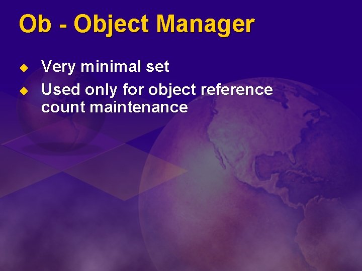 Ob - Object Manager u u Very minimal set Used only for object reference