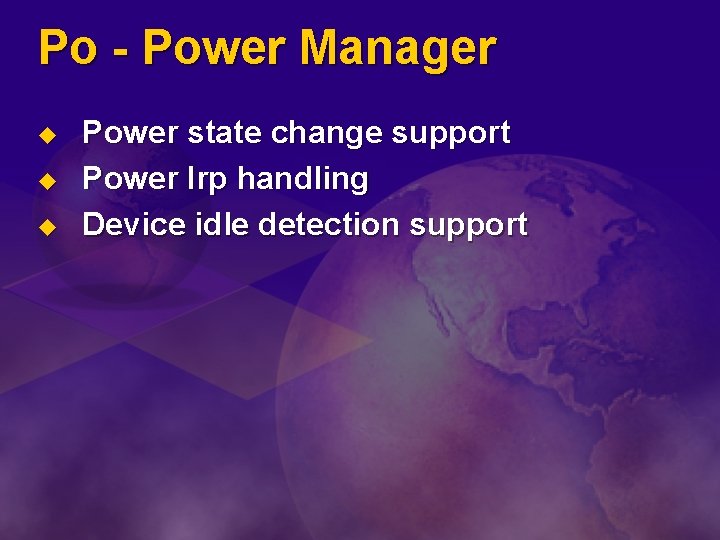 Po - Power Manager u u u Power state change support Power Irp handling