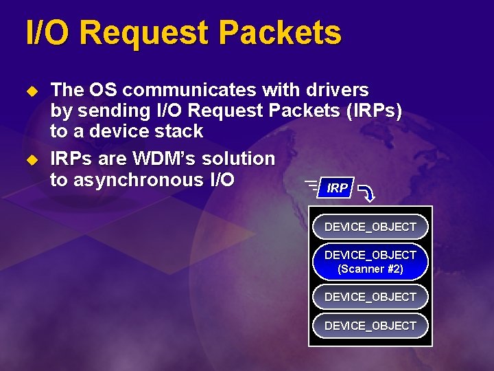 I/O Request Packets u u The OS communicates with drivers by sending I/O Request