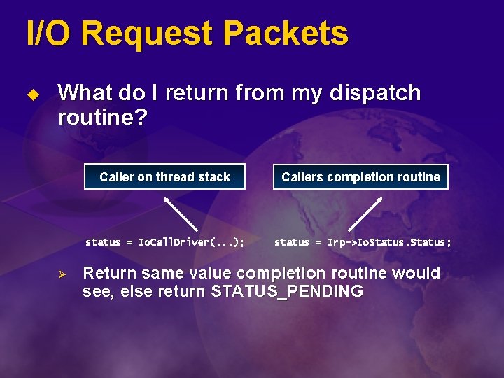 I/O Request Packets u What do I return from my dispatch routine? Ø Caller