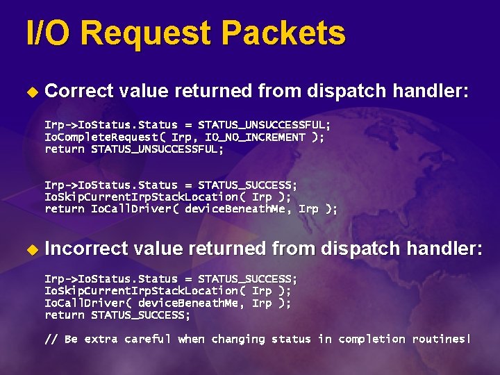 I/O Request Packets u Correct value returned from dispatch handler: Irp->Io. Status = STATUS_UNSUCCESSFUL;