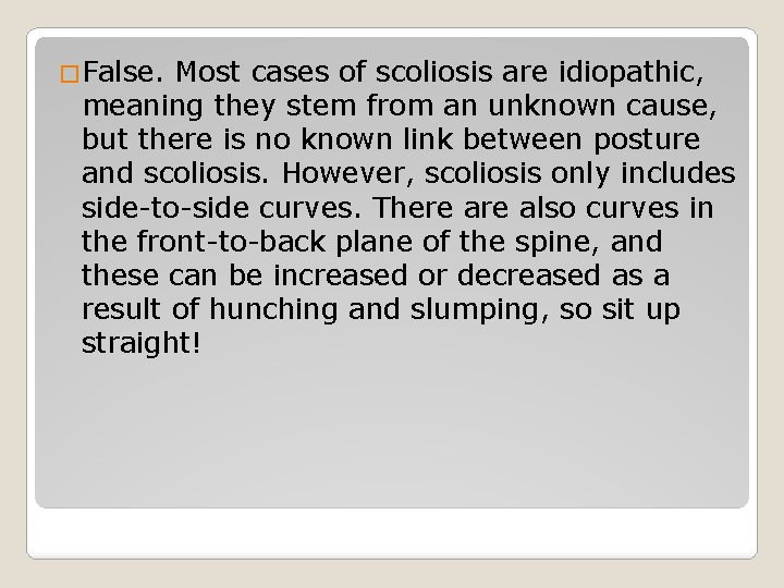 �False. Most cases of scoliosis are idiopathic, meaning they stem from an unknown cause,