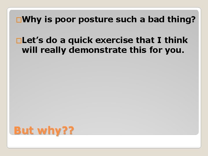 �Why is poor posture such a bad thing? �Let’s do a quick exercise that