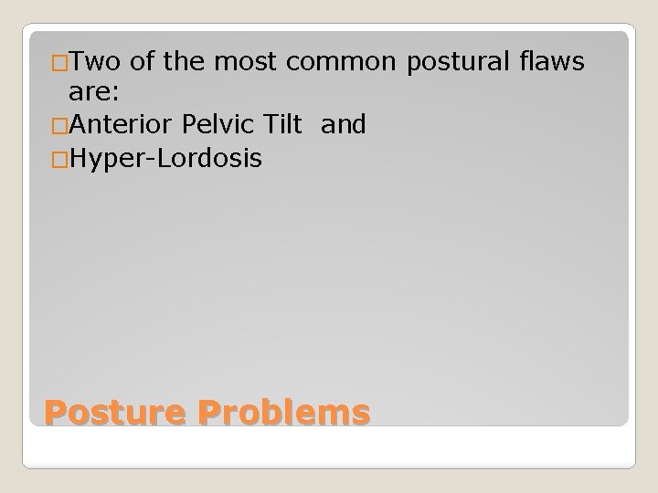 �Two of the most common postural flaws are: �Anterior Pelvic Tilt and �Hyper-Lordosis Posture