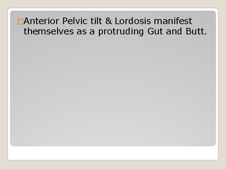 �Anterior Pelvic tilt & Lordosis manifest themselves as a protruding Gut and Butt. 