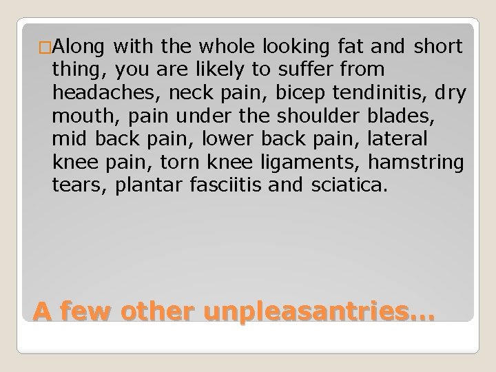 �Along with the whole looking fat and short thing, you are likely to suffer