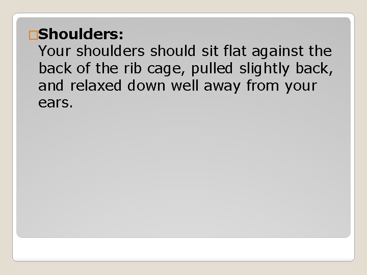 �Shoulders: Your shoulders should sit flat against the back of the rib cage, pulled