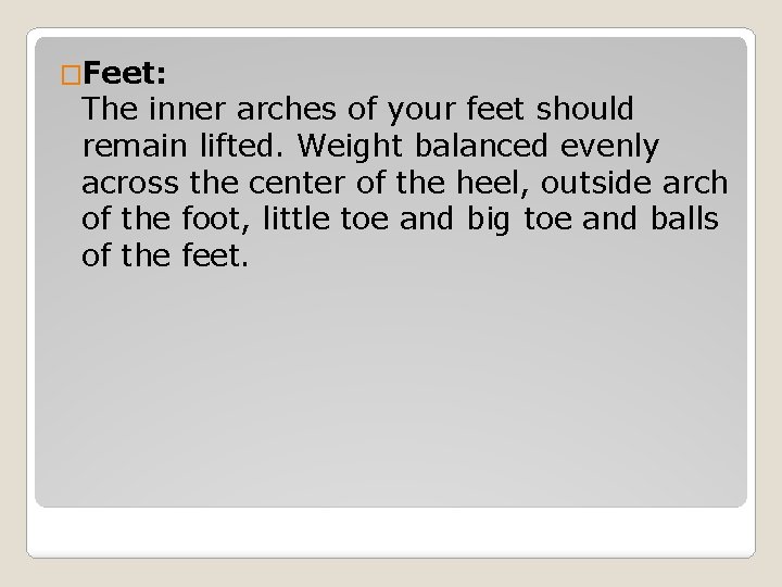 �Feet: The inner arches of your feet should remain lifted. Weight balanced evenly across