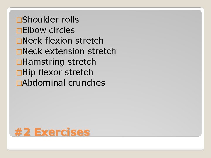 �Shoulder rolls �Elbow circles �Neck flexion stretch �Neck extension stretch �Hamstring stretch �Hip flexor