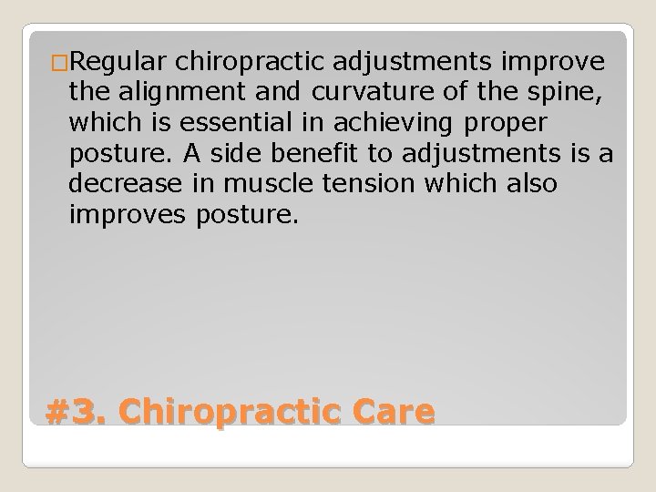 �Regular chiropractic adjustments improve the alignment and curvature of the spine, which is essential
