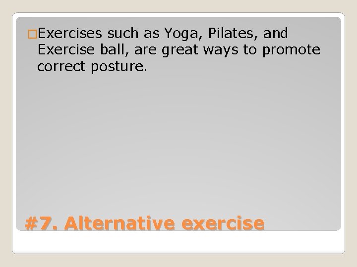 �Exercises such as Yoga, Pilates, and Exercise ball, are great ways to promote correct