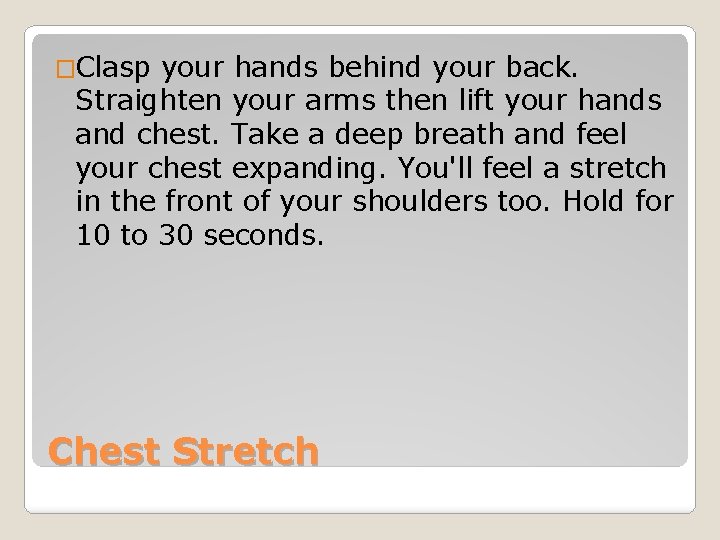 �Clasp your hands behind your back. Straighten your arms then lift your hands and