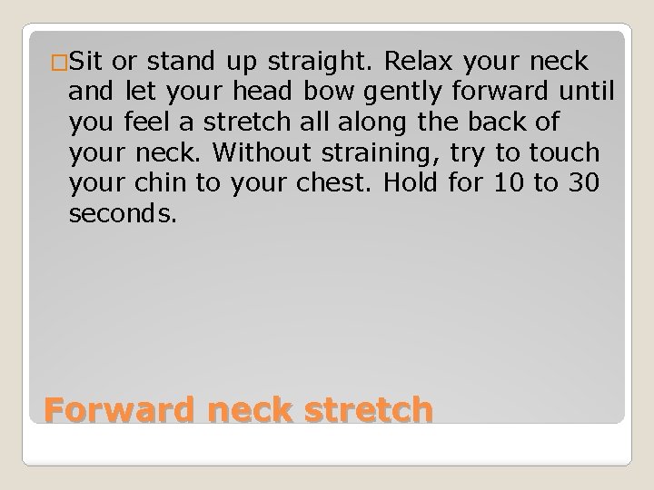�Sit or stand up straight. Relax your neck and let your head bow gently
