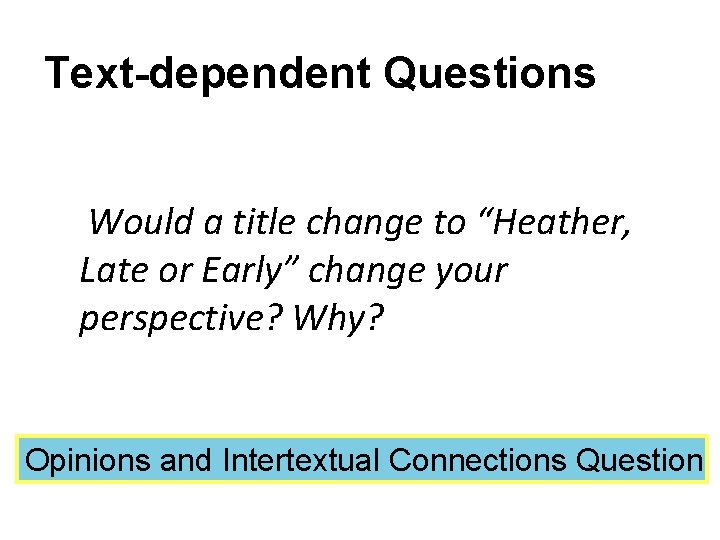 Text-dependent Questions Would a title change to “Heather, Late or Early” change your perspective?