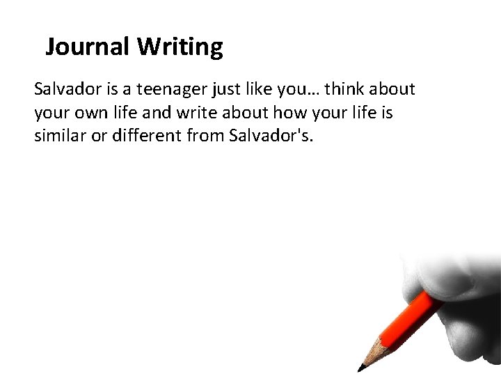 Journal Writing Salvador is a teenager just like you… think about your own life