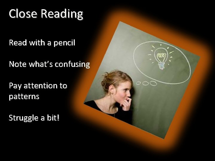 Close Reading Read with a pencil Note what’s confusing Pay attention to patterns Struggle