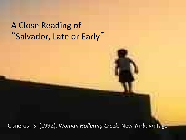 A Close Reading of “Salvador, Late or Early” Cisneros, S. (1992). Woman Hollering Creek.