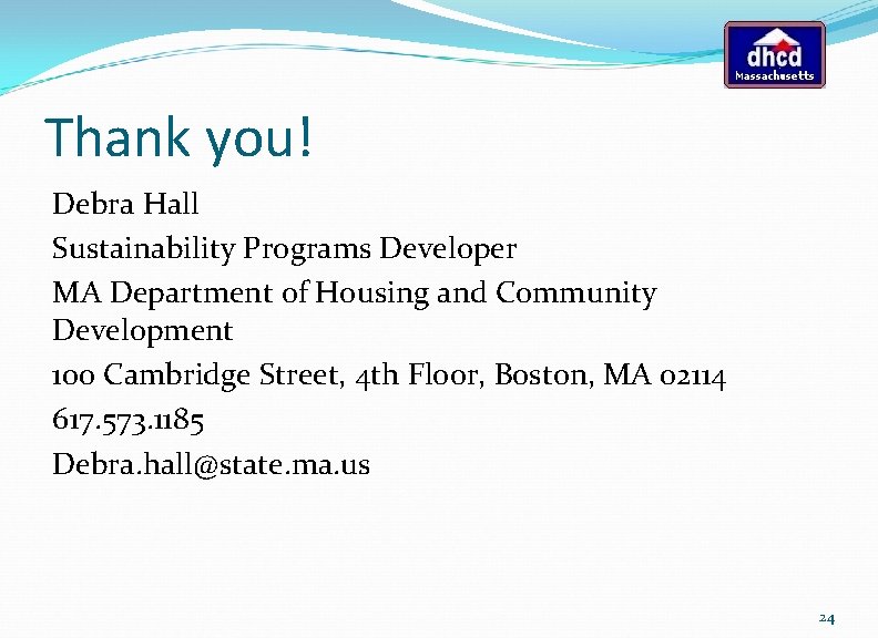 Thank you! Debra Hall Sustainability Programs Developer MA Department of Housing and Community Development