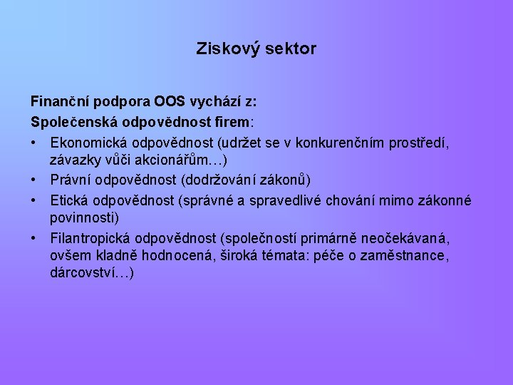 Ziskový sektor Finanční podpora OOS vychází z: Společenská odpovědnost firem: • Ekonomická odpovědnost (udržet