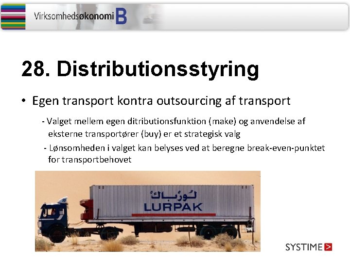 28. Distributionsstyring • Egen transport kontra outsourcing af transport - Valget mellem egen ditributionsfunktion