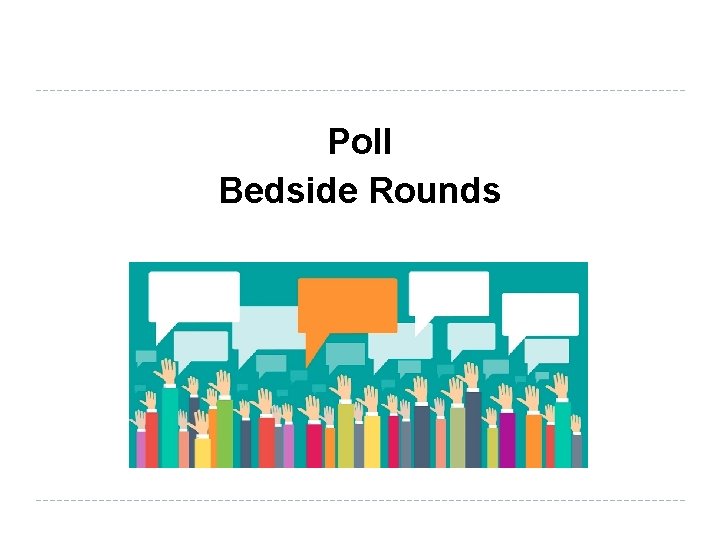 Poll Bedside Rounds 