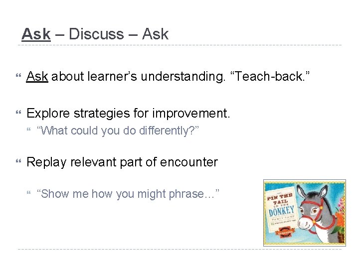Ask – Discuss – Ask about learner’s understanding. “Teach-back. ” Explore strategies for improvement.
