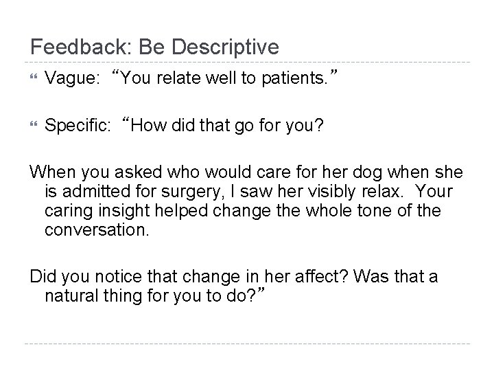 Feedback: Be Descriptive Vague: “You relate well to patients. ” Specific: “How did that