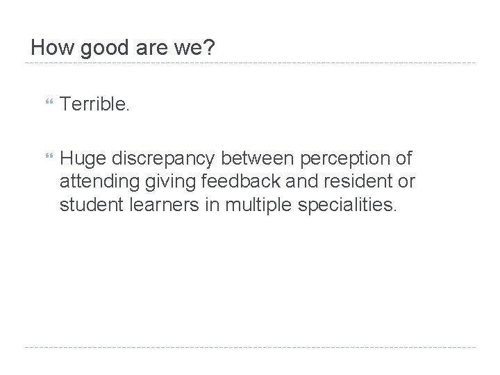 How good are we? Terrible. Huge discrepancy between perception of attending giving feedback and