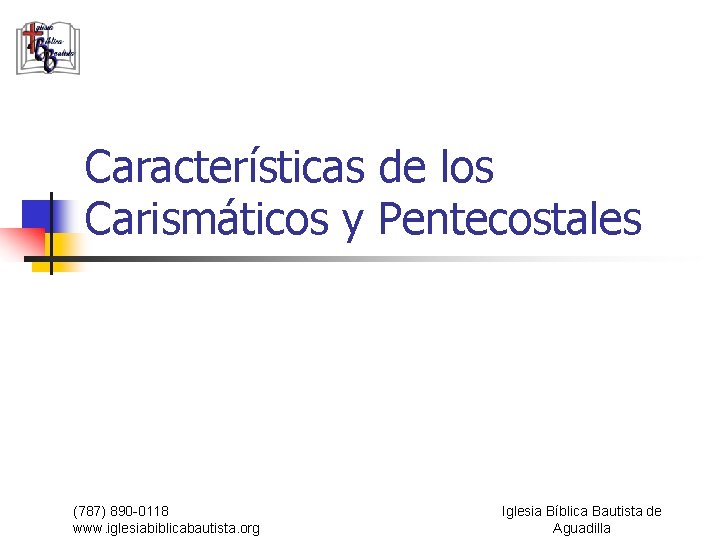 Características de los Carismáticos y Pentecostales (787) 890 -0118 www. iglesiabiblicabautista. org Iglesia Bíblica