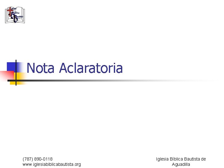 Nota Aclaratoria (787) 890 -0118 www. iglesiabiblicabautista. org Iglesia Bíblica Bautista de Aguadilla 