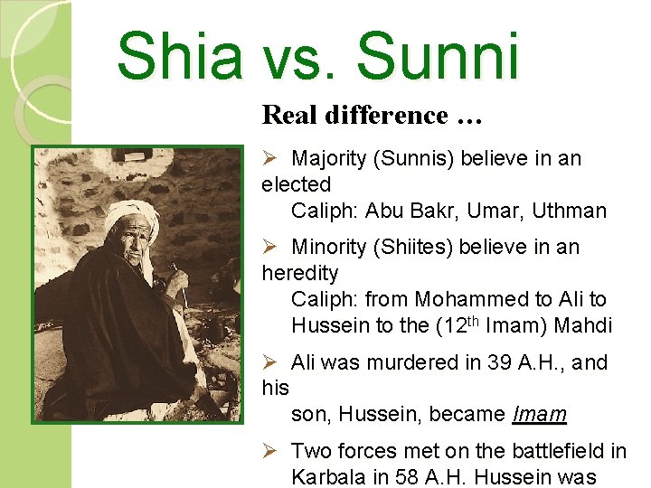 Shia vs. Sunni Real difference … Ø Majority (Sunnis) believe in an elected Caliph:
