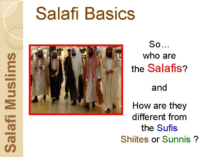 Salafi Muslims Salafi Basics So… who are the Salafis? and How are they different