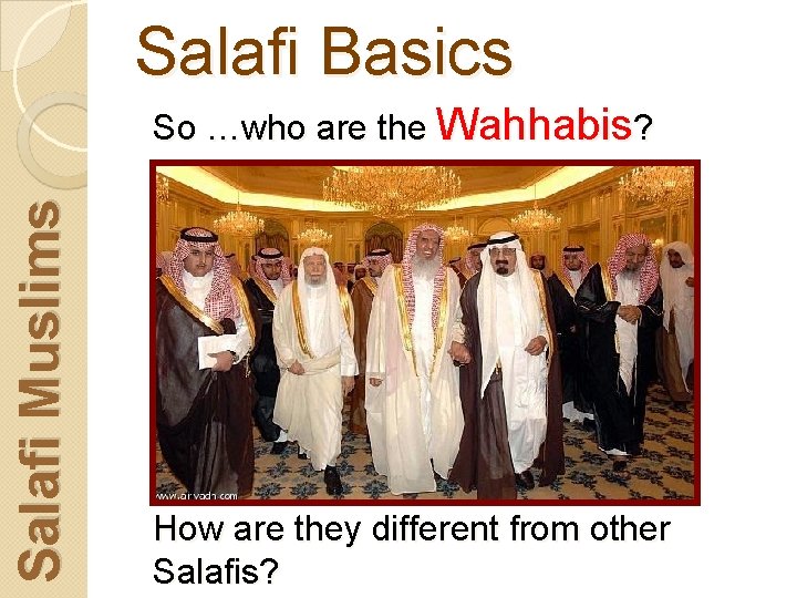 Salafi Basics Salafi Muslims So …who are the Wahhabis? How are they different from