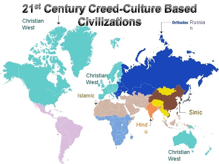 21 st Century Creed-Culture Based Christian Russia Civilizations West n Christian West Islamic Christian