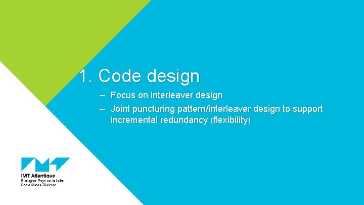 1. Code design ‒ Focus on interleaver design ‒ Joint puncturing pattern/interleaver design to