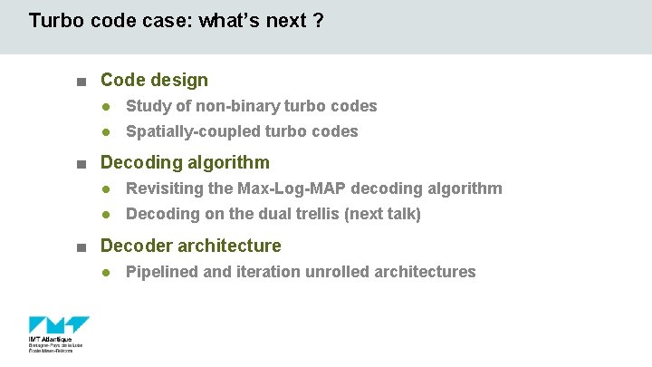 Turbo code case: what’s next ? ■ Code design Study of non-binary turbo codes