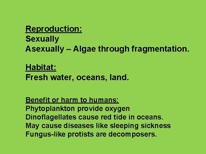 Reproduction: Sexually Asexually – Algae through fragmentation. Habitat: Fresh water, oceans, land. Benefit or