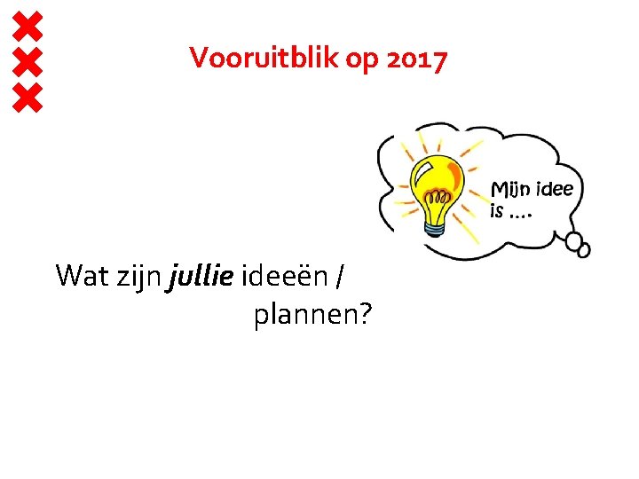 Vooruitblik op 2017 Wat zijn jullie ideeën / plannen? 