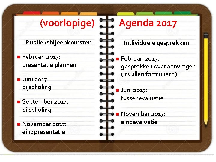 (voorlopige) Agenda 2017 Publieksbijeenkomsten Februari 2017: presentatie plannen Juni 2017: bijscholing September 2017: bijscholing