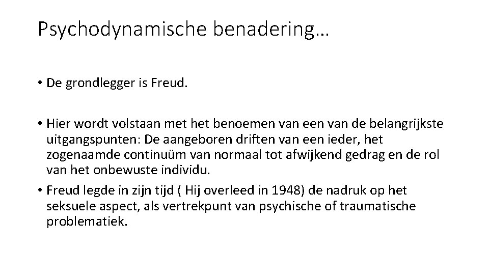Psychodynamische benadering… • De grondlegger is Freud. • Hier wordt volstaan met het benoemen