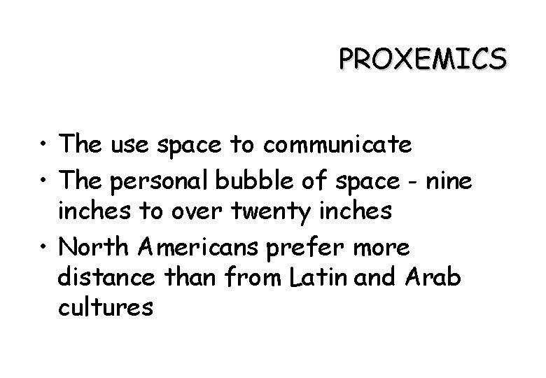 PROXEMICS • The use space to communicate • The personal bubble of space -