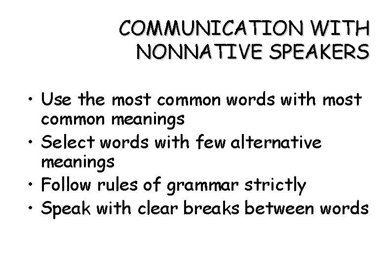 COMMUNICATION WITH NONNATIVE SPEAKERS • Use the most common words with most common meanings
