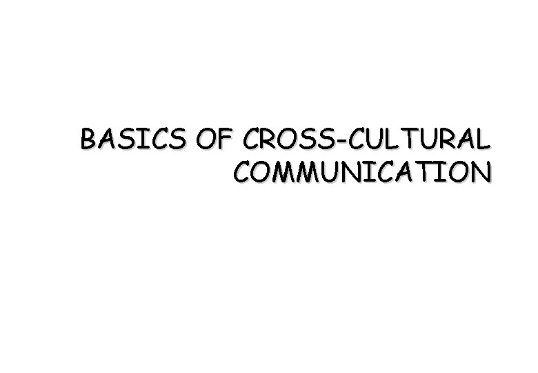 BASICS OF CROSS-CULTURAL COMMUNICATION 
