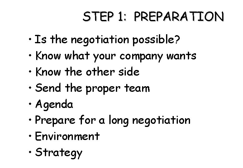 STEP 1: PREPARATION • Is the negotiation possible? • Know what your company wants