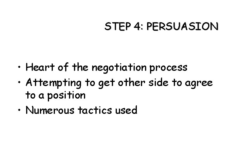 STEP 4: PERSUASION • Heart of the negotiation process • Attempting to get other