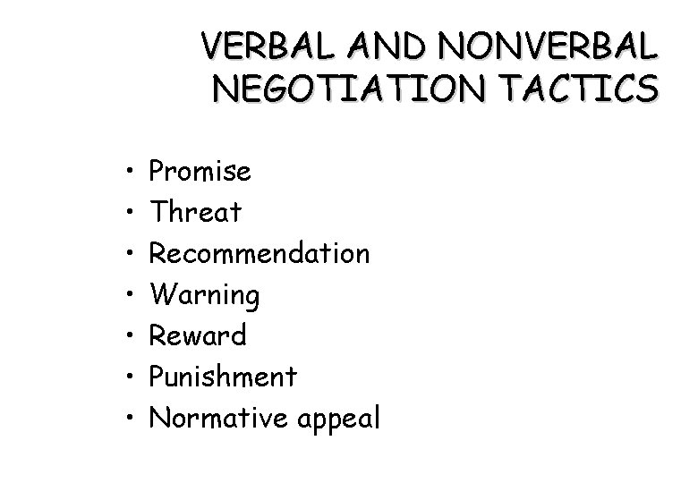VERBAL AND NONVERBAL NEGOTIATION TACTICS • • Promise Threat Recommendation Warning Reward Punishment Normative