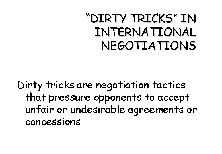 “DIRTY TRICKS” IN INTERNATIONAL NEGOTIATIONS Dirty tricks are negotiation tactics that pressure opponents to
