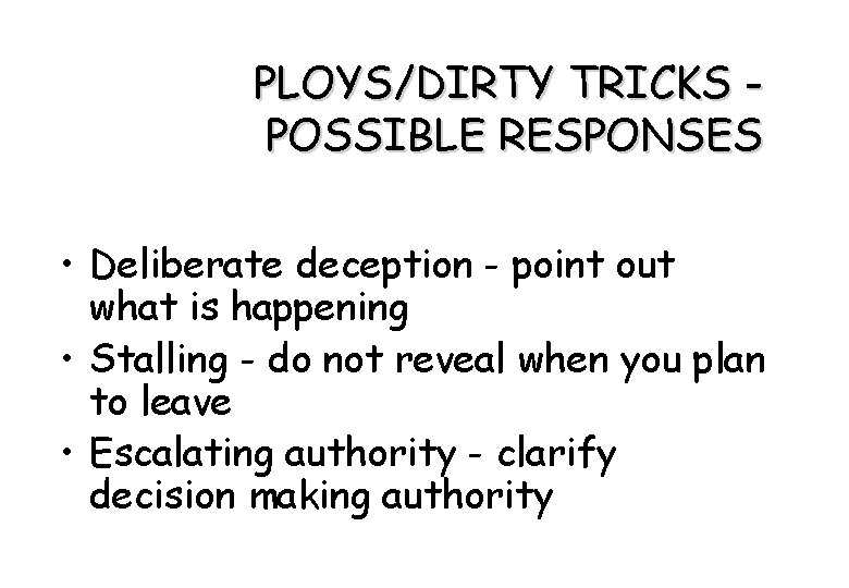 PLOYS/DIRTY TRICKS POSSIBLE RESPONSES • Deliberate deception - point out what is happening •